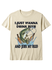 I Just Wanna Drink Beer and Jerk My Rod Unisex Classic Cotton Tee