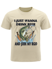 I Just Wanna Drink Beer and Jerk My Rod Unisex Classic Cotton Tee