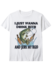 I Just Wanna Drink Beer and Jerk My Rod Unisex Classic Cotton Tee
