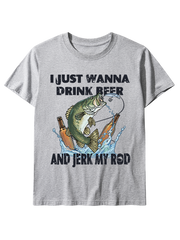 I Just Wanna Drink Beer and Jerk My Rod Unisex Classic Cotton Tee