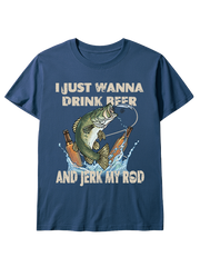 I Just Wanna Drink Beer and Jerk My Rod Unisex Classic Cotton Tee