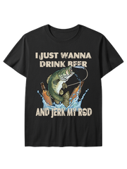 I Just Wanna Drink Beer and Jerk My Rod Unisex Classic Cotton Tee